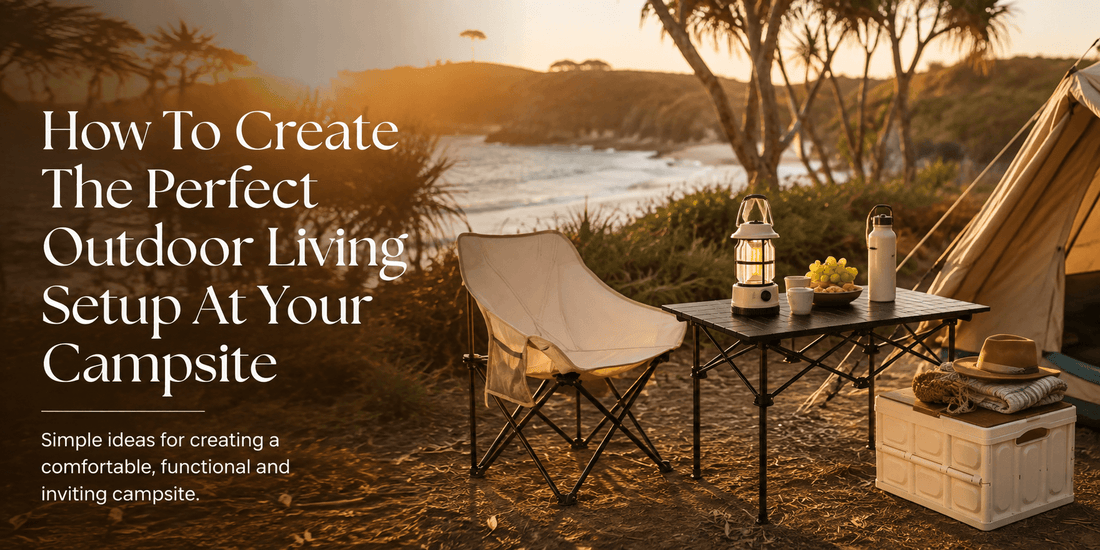How To Create The Perfect Outdoor Living Setup At Your Campsite